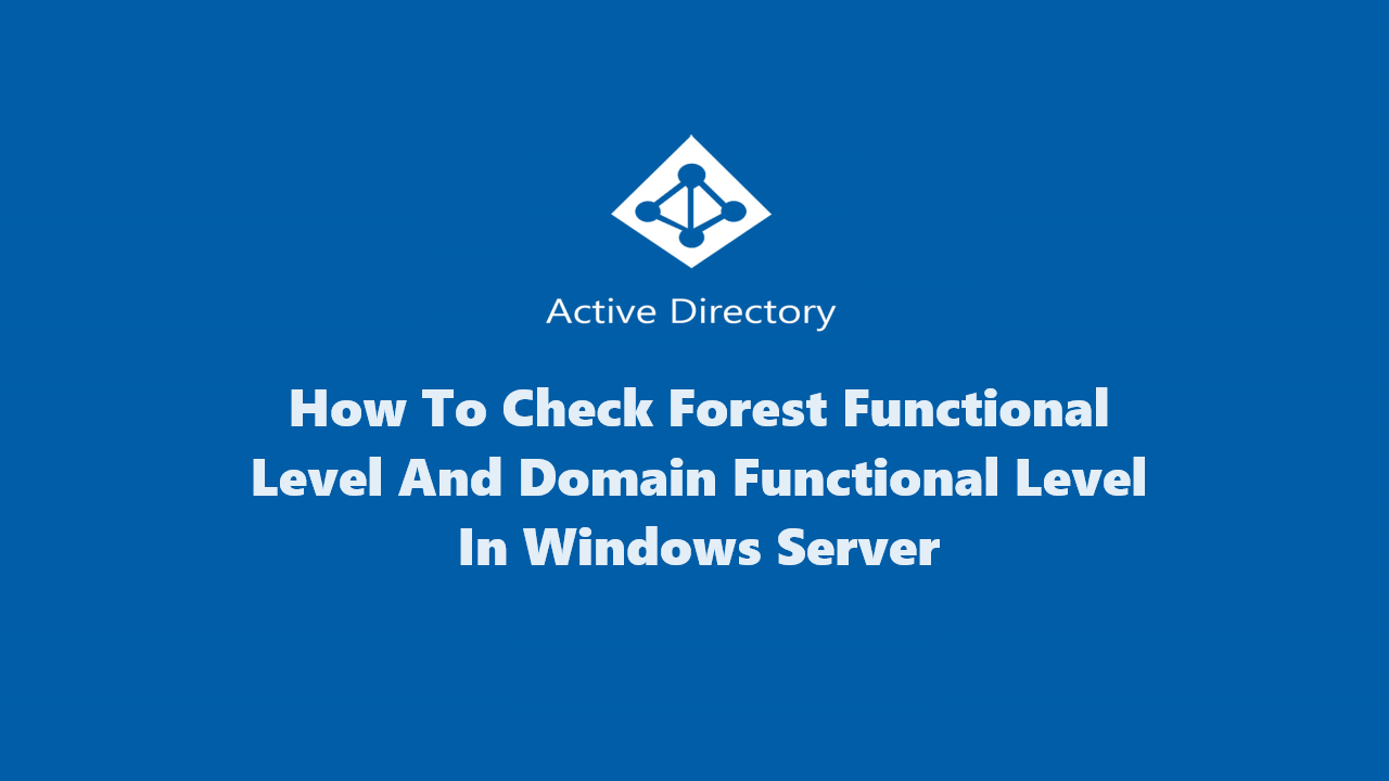 How To Check Active Directory Forest And Domain Functional Level In 